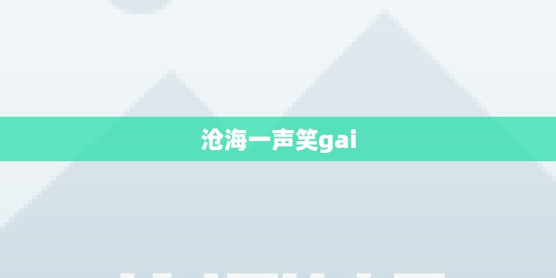 沧海一声笑gai 沧海一声笑gai