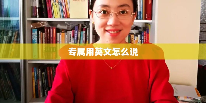专属用英文怎么说