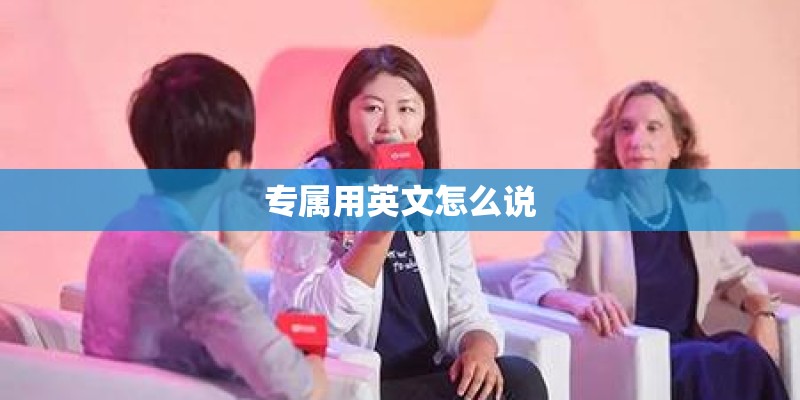 专属用英文怎么说