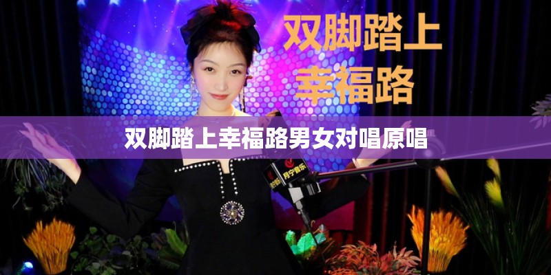 双脚踏上幸福路男女对唱原唱