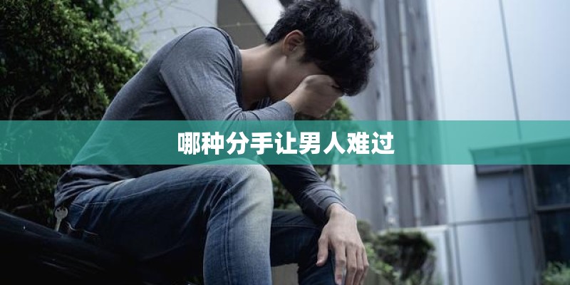 哪种分手让男人难过